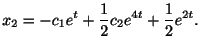 $\displaystyle x_{2} = -c_{1}e^{t} + \frac{1}{2}c_{2}e^{4t} + \frac{1}{2}e^{2t}. $