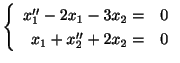 $ \left\{\begin{array}{rc}
x_{1}^{\prime\prime} - 2x_{1} - 3x_{2} =& 0\\
x_{1} + x_{2}^{\prime\prime} + 2x_{2} =& 0
\end{array}\right .$