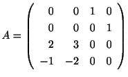 $ A = \left(\begin{array}{rrrr}
0&0&1&0\\
0&0&0&1\\
2&3&0&0\\
-1&-2&0&0
\end{array}\right)$