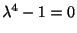 $ \lambda^{4} - 1 = 0$