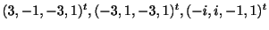 $\displaystyle (3,-1,-3,1)^{t},(-3,1,-3,1)^{t},(-i,i,-1,1)^{t} $
