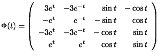 $\displaystyle \Phi(t) = \left(\begin{array}{rrrr}
3e^{t}&-3e^{-t}&\sin{t}&-\cos...
...t}&-3e^{-t}&-\cos{t}&\sin{t}\\
e^{t}&e^{t}&\cos{t}&\sin{t}
\end{array}\right) $