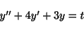 \begin{displaymath}\begin{array}{l}
\ y^{\prime\prime} + 4y^{\prime} + 3y = t
\end{array}\end{displaymath}