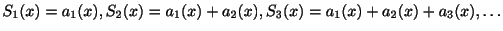 $\displaystyle S_{1}(x) = a_{1}(x),S_{2}(x) = a_{1}(x)+a_{2}(x),S_{3}(x) = a_{1}(x)+a_{2}(x)+a_{3}(x),\ldots $