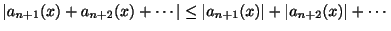 $\displaystyle \vert a_{n+1}(x) + a_{n+2}(x) + \cdots \vert \leq \vert a_{n+1}(x)\vert + \vert a_{n+2}(x)\vert + \cdots$