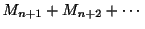 $\displaystyle M_{n+1} + M_{n+2} + \cdots$