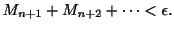 $\displaystyle M_{n+1} + M_{n+2} + \cdots < \epsilon. $