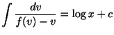 $\displaystyle \int \frac{dv}{f(v) - v} = \log{x} + c $