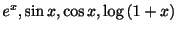 $ e^{x},\sin{x},\cos{x},\log{(1+x)}$