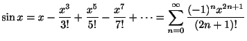 $\displaystyle \sin{x} = x - \frac{x^3}{3!} + \frac{x^5}{5!} - \frac{x^7}{7!} + \cdots =
\sum_{n=0}^{\infty} \frac{(-1)^{n}x^{2n+1}}{(2n+1)!}$