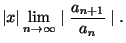 $\displaystyle \vert x\vert \lim_{n \rightarrow \infty}\mid \frac{a_{n+1}}{a_{n}} \mid .$