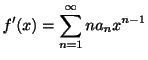 $\displaystyle f^{\prime}(x) = \sum_{n=1}^{\infty}na_{n}x^{n-1} $