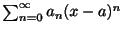 $ \sum_{n=0}^{\infty}a_{n}(x - a)^{n}$