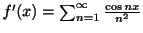 $ f^{\prime}(x) = \sum_{n=1}^{\infty}\frac{\cos{nx}}{n^2}$