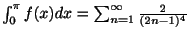 $ \int_{0}^{\pi}f(x)dx = \sum_{n=1}^{\infty}\frac{2}{(2n-1)^{4}}$