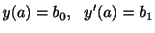 $\displaystyle y(a) = b_{0}, \ \ y^{\prime}(a) = b_{1} $