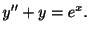 $\displaystyle y^{\prime\prime} + y = e^{x}. $