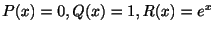 $ P(x) = 0, Q(x) = 1, R(x) = e^{x}$