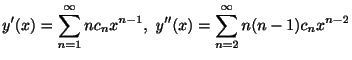 $\displaystyle y^{\prime}(x) = \sum_{n=1}^{\infty}nc_{n}x^{n-1}, \ y^{\prime\prime}(x) = \sum_{n=2}^{\infty}n(n-1)c_{n}x^{n-2} $