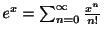 $ e^{x} = \sum_{n=0}^{\infty}\frac{x^{n}}{n!}$