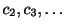 $ c_{2},c_{3},\ldots$