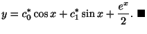 $\displaystyle y = c_{0}^{*}\cos{x} + c_{1}^{*}\sin{x} + \frac{e^{x}}{2}.
\ensuremath{\ \blacksquare}$
