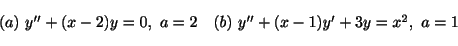 \begin{displaymath}\begin{array}{ll}
(a) \ y^{\prime\prime} + (x-2)y = 0, \ a =...
...\prime\prime} + (x-1)y^{\prime} + 3y = x^2, \ a = 1
\end{array}\end{displaymath}