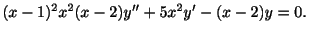 $\displaystyle (x-1)^{2}x^{2}(x-2)y^{\prime\prime} + 5x^{2}y^{\prime} - (x-2)y = 0 .$