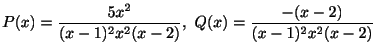 $\displaystyle P(x) = \frac{5x^{2}}{(x-1)^{2}x^{2}(x-2)}, \ Q(x) = \frac{-(x-2)}{(x-1)^{2}x^{2}(x-2)} $