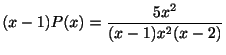 $\displaystyle (x-1)P(x) = \frac{5x^{2}}{(x-1)x^{2}(x-2)} $