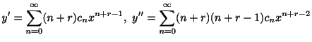 $\displaystyle y^{\prime} = \sum_{n=0}^{\infty}(n+r)c_{n}x^{n+r-1}, \ y^{\prime\prime} = \sum_{n=0}^{\infty}(n+r)(n+r-1)c_{n}x^{n+r-2} $