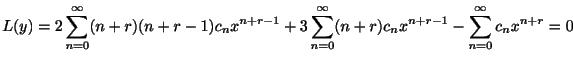 $\displaystyle L(y) = 2\sum_{n=0}^{\infty}(n+r)(n+r-1)c_{n}x^{n+r-1} + 3\sum_{n=0}^{\infty}(n+r)c_{n}x^{n+r-1} - \sum_{n=0}^{\infty}c_{n}x^{n+r} = 0$