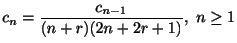 $\displaystyle c_{n} = \frac{c_{n-1}}{(n+r)(2n+2r+1)}, \ n \geq 1 $