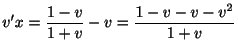 $\displaystyle v^{\prime}x = \frac{1 - v}{1 + v} - v = \frac{1 - v - v - v^{2}}{1 + v} $