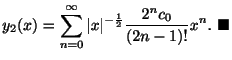 $\displaystyle y_{2}(x) = \sum_{n=0}^{\infty}\vert x\vert^{-\frac{1}{2}}\frac{2^{n}c_{0}}{(2n-1)!}x^{n}.
\ensuremath{\ \blacksquare}$