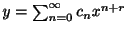 $ y = \sum_{n=0}^{\infty}c_{n}x^{n+r}$