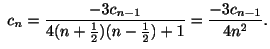 $\displaystyle \ c_{n} = \frac{-3c_{n-1}}{4(n+\frac{1}{2})(n - \frac{1}{2}) + 1} = \frac{-3c_{n-1}}{4n^2}. $