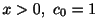 $ x > 0, \ c_{0} = 1$