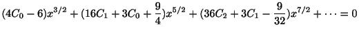 $\displaystyle (4C_{0} - 6)x^{3/2} + (16C_{1} + 3C_{0} + \frac{9}{4})x^{5/2} + (36C_{2} + 3C_{1} - \frac{9}{32})x^{7/2} + \cdots = 0 $