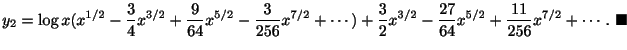 $\displaystyle y_{2} = \log{x}(x^{1/2} - \frac{3}{4}x^{3/2} + \frac{9}{64}x^{5/2...
...c{27}{64}x^{5/2} + \frac{11}{256}x^{7/2} + \cdots .
\ensuremath{\ \blacksquare}$