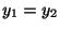$ y_{1} = y_{2}$