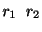 $ r_{1}，r_{2}$