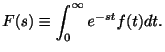 $\displaystyle F(s) \equiv \int_{0}^{\infty}e^{-st}f(t)dt .$