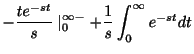 $\displaystyle -\frac{te^{-st}}{s}\mid_{0}^{\infty-} + \frac{1}{s}\int_{0}^{\infty}e^{-st}dt$