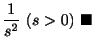 $\displaystyle \frac{1}{s^2} \ (s > 0)
\ensuremath{\ \blacksquare}$