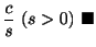 $\displaystyle \frac{c}{s} \ (s > 0)
\ensuremath{\ \blacksquare}$