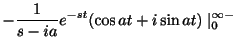$\displaystyle -\frac{1}{s-ia}e^{-st}(\cos{at}+i\sin{at}) \mid_{0}^{\infty-}$