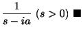 $\displaystyle \frac{1}{s-ia} \ (s > 0)
\ensuremath{\ \blacksquare}$