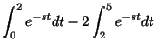 $\displaystyle \int_{0}^{2}e^{-st}dt - 2\int_{2}^{5}e^{-st}dt$