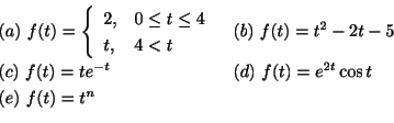 \begin{displaymath}\begin{array}{ll}
(a) \ f(t) = \left\{\begin{array}{ll}
2,& 0...
...d) \ f(t) = e^{2t}\cos{t} \\
(e) \ f(t) = t^{n} &
\end{array}\end{displaymath}